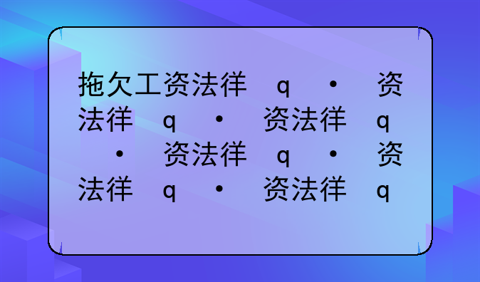 拖欠工资法律咨询;拖欠工资法律咨询途径