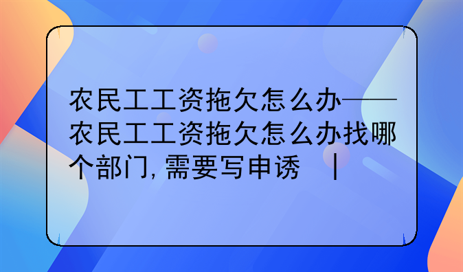 农民工工资拖欠怎么办——农民工工资拖欠怎么办找哪个部门,需要写申请吗