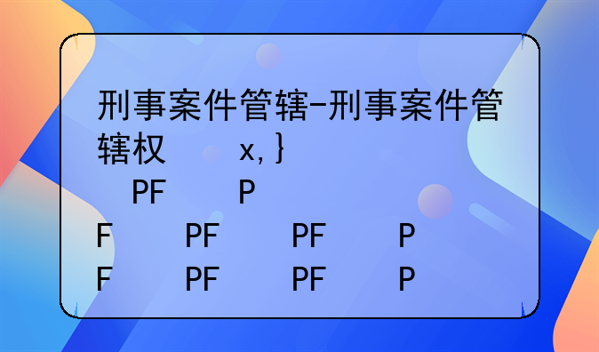 刑事案件管辖-刑事案件管辖权异议