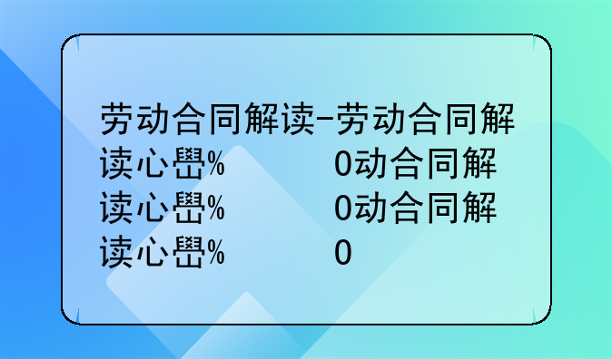 劳动合同解读-劳动合同解读心得体会