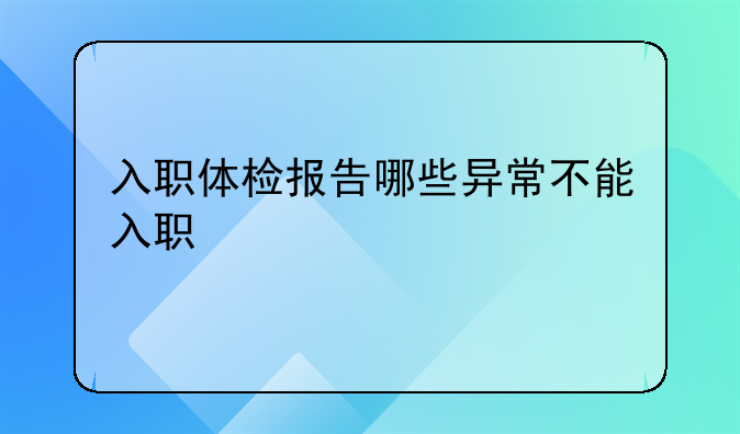 入职体检报告哪些异常不能入职