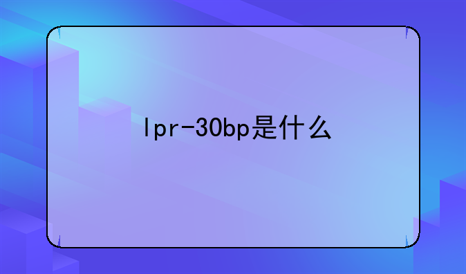 lpr-30bp是什么